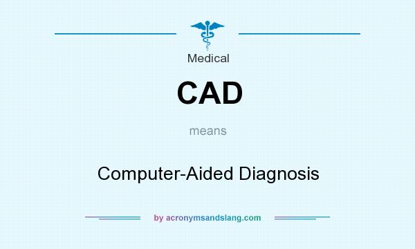 What does CAD mean? It stands for Computer-Aided Diagnosis