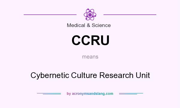 What does CCRU mean? It stands for Cybernetic Culture Research Unit