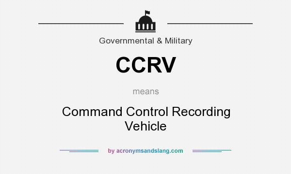 What does CCRV mean? It stands for Command Control Recording Vehicle