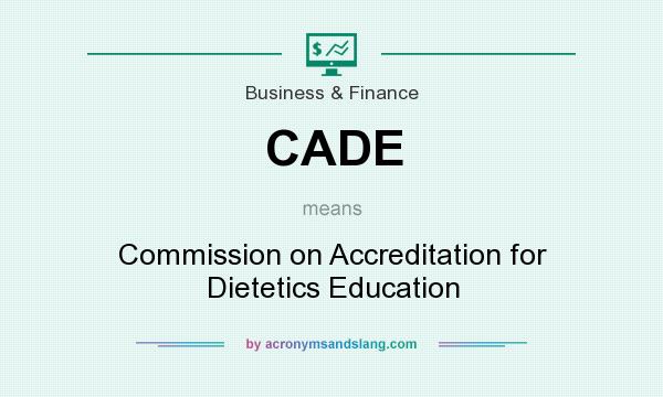 What does CADE mean? It stands for Commission on Accreditation for Dietetics Education