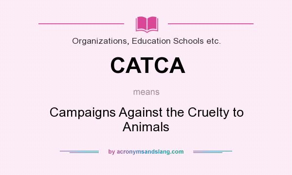 What does CATCA mean? It stands for Campaigns Against the Cruelty to Animals