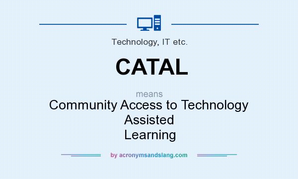 What does CATAL mean? It stands for Community Access to Technology Assisted Learning