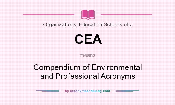 What does CEA mean? It stands for Compendium of Environmental and Professional Acronyms