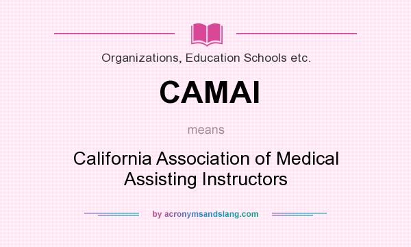 What does CAMAI mean? It stands for California Association of Medical Assisting Instructors