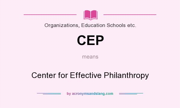 What does CEP mean? It stands for Center for Effective Philanthropy