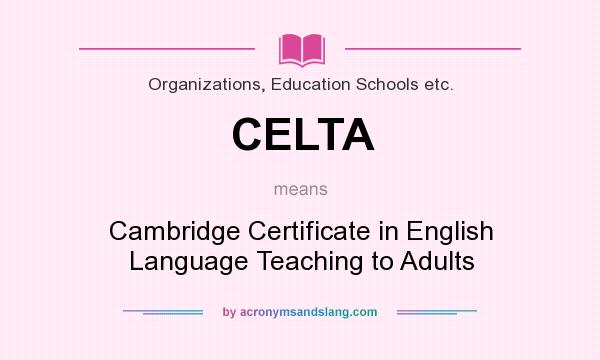 What does CELTA mean? It stands for Cambridge Certificate in English Language Teaching to Adults