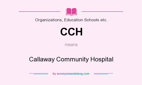 What does CCH mean? It stands for Callaway Community Hospital