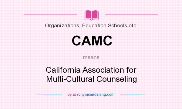 What does CAMC mean? It stands for California Association for Multi-Cultural Counseling