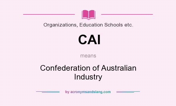 What does CAI mean? It stands for Confederation of Australian Industry