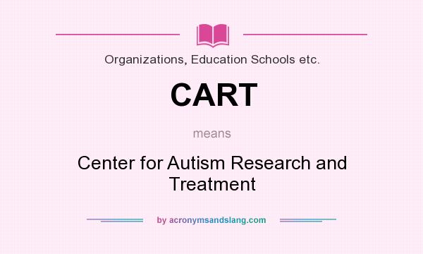 What does CART mean? It stands for Center for Autism Research and Treatment