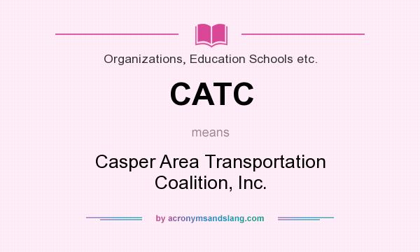 What does CATC mean? It stands for Casper Area Transportation Coalition, Inc.