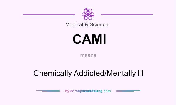 What does CAMI mean? It stands for Chemically Addicted/Mentally Ill