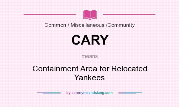 What does CARY mean? It stands for Containment Area for Relocated Yankees