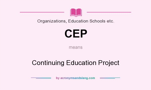 What does CEP mean? It stands for Continuing Education Project