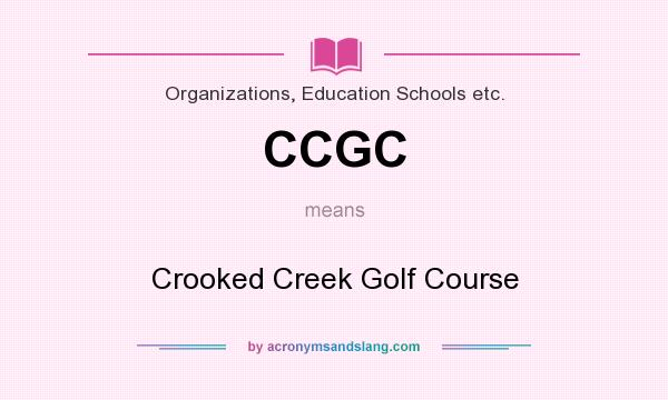 What does CCGC mean? It stands for Crooked Creek Golf Course