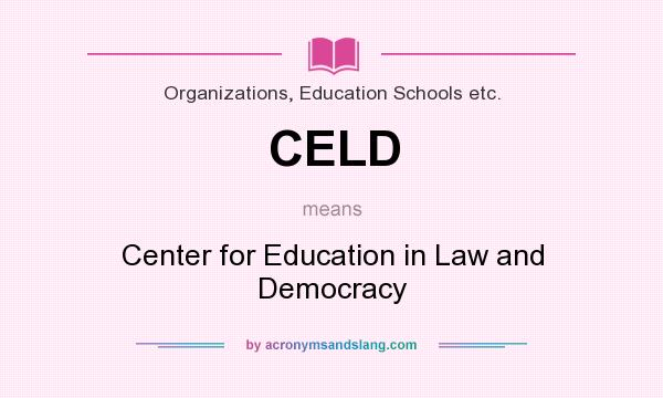 What does CELD mean? It stands for Center for Education in Law and Democracy