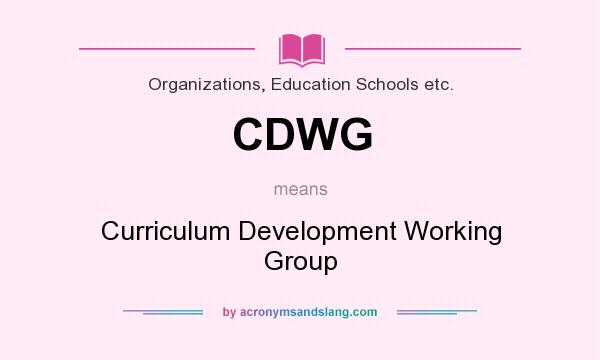 What does CDWG mean? It stands for Curriculum Development Working Group