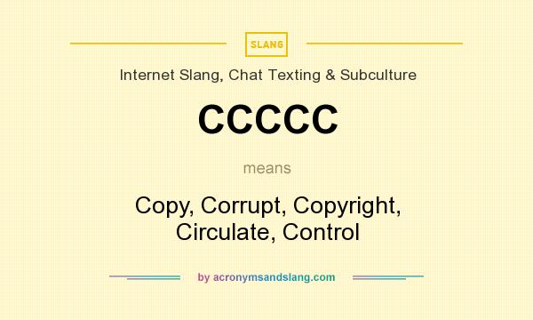 What does CCCCC mean? It stands for Copy, Corrupt, Copyright, Circulate, Control