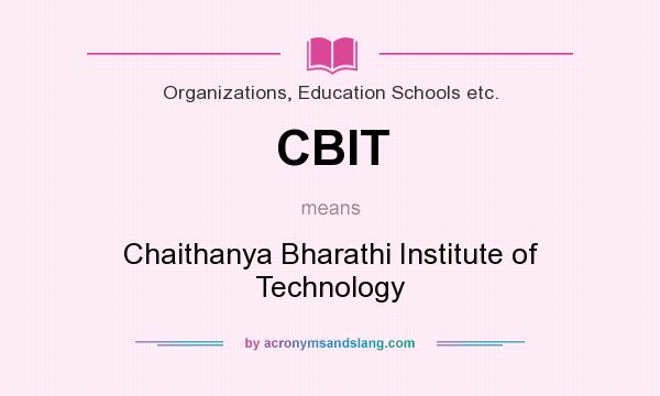 What does CBIT mean? It stands for Chaithanya Bharathi Institute of Technology