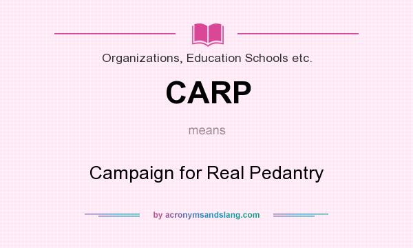 What does CARP mean? It stands for Campaign for Real Pedantry