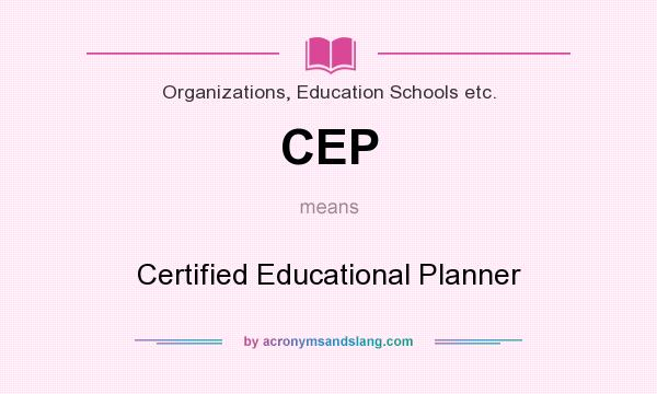 What does CEP mean? It stands for Certified Educational Planner