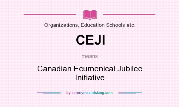 What does CEJI mean? It stands for Canadian Ecumenical Jubilee Initiative