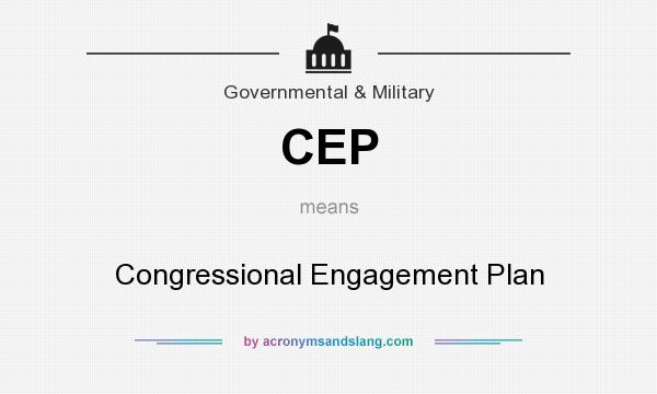 What does CEP mean? It stands for Congressional Engagement Plan