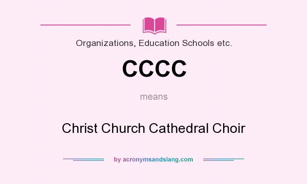 What does CCCC mean? It stands for Christ Church Cathedral Choir