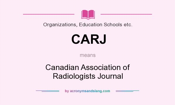 What does CARJ mean? It stands for Canadian Association of Radiologists Journal