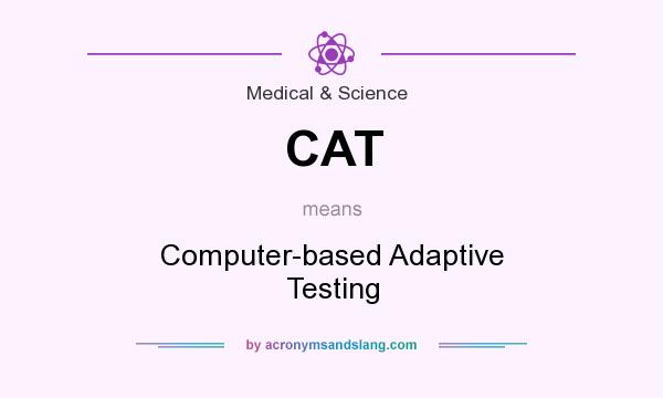 What does CAT mean? It stands for Computer-based Adaptive Testing