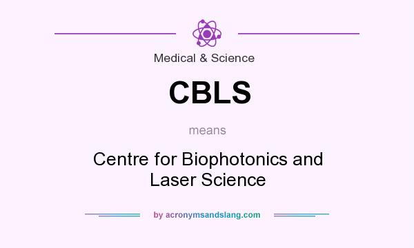 What does CBLS mean? It stands for Centre for Biophotonics and Laser Science