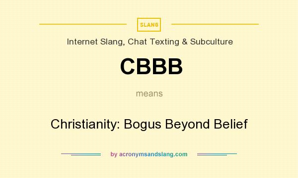 What does CBBB mean? It stands for Christianity: Bogus Beyond Belief