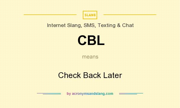 What does CBL mean? It stands for Check Back Later