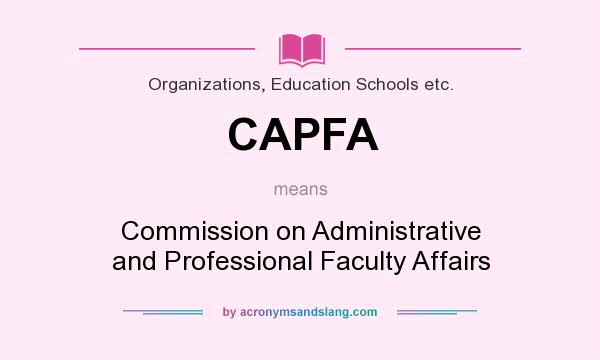 What does CAPFA mean? It stands for Commission on Administrative and Professional Faculty Affairs