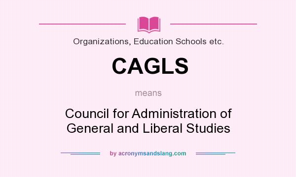 What does CAGLS mean? It stands for Council for Administration of General and Liberal Studies