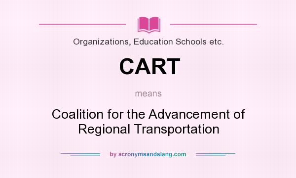 What does CART mean? It stands for Coalition for the Advancement of Regional Transportation