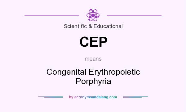 What does CEP mean? It stands for Congenital Erythropoietic Porphyria