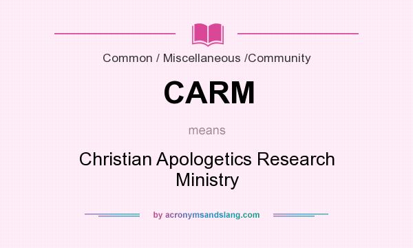 What does CARM mean? It stands for Christian Apologetics Research Ministry