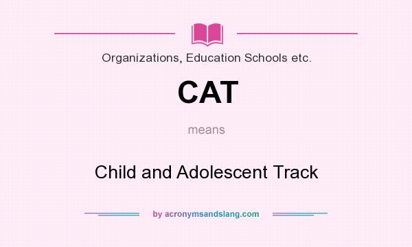 What does CAT mean? It stands for Child and Adolescent Track
