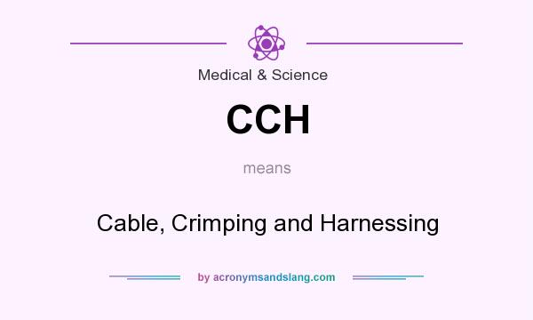 What does CCH mean? It stands for Cable, Crimping and Harnessing