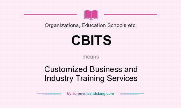 What does CBITS mean? It stands for Customized Business and Industry Training Services