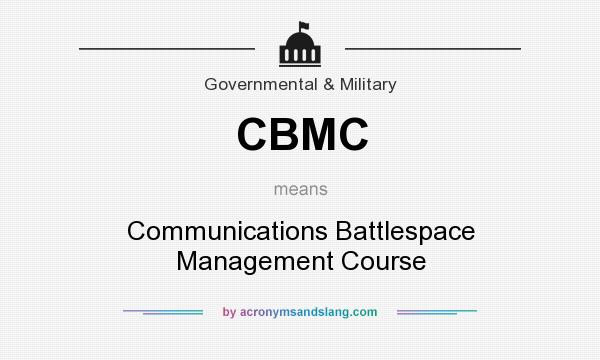 What does CBMC mean? It stands for Communications Battlespace Management Course