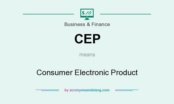 What does CEP mean? It stands for Consumer Electronic Product