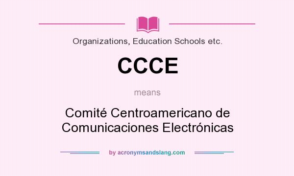 What does CCCE mean? It stands for Comité Centroamericano de Comunicaciones Electrónicas