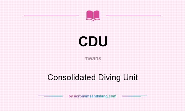 What does CDU mean? It stands for Consolidated Diving Unit
