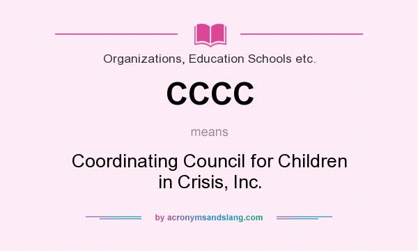 What does CCCC mean? It stands for Coordinating Council for Children in Crisis, Inc.