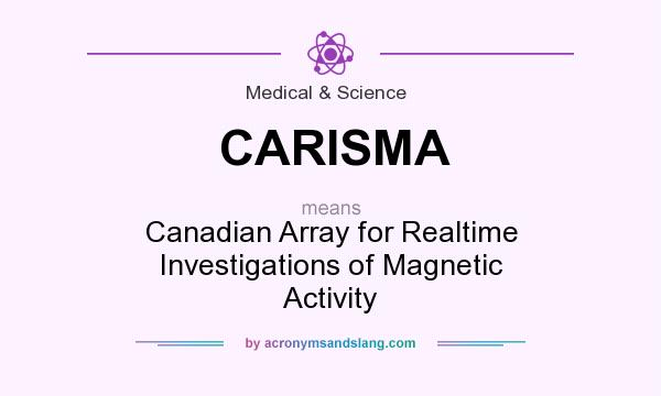 What does CARISMA mean? It stands for Canadian Array for Realtime Investigations of Magnetic Activity