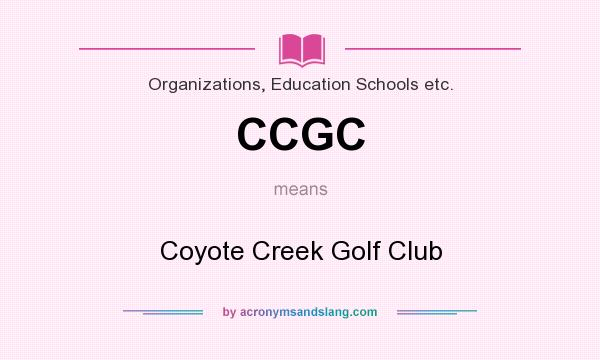 What does CCGC mean? It stands for Coyote Creek Golf Club