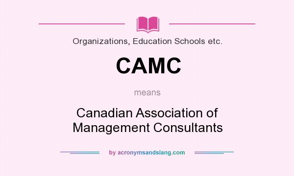 What does CAMC mean? It stands for Canadian Association of Management Consultants