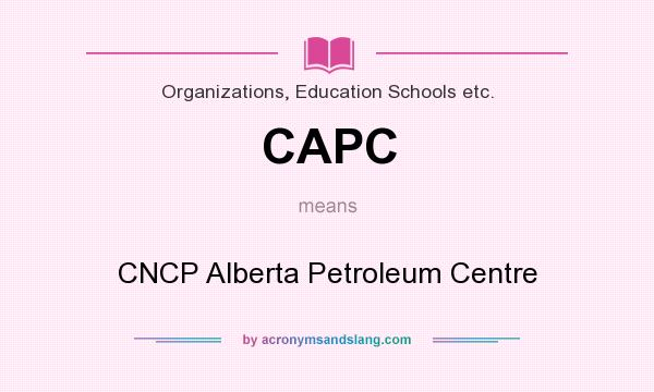 What does CAPC mean? It stands for CNCP Alberta Petroleum Centre